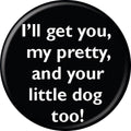 Wizard Of Oz I'll Get You My Pretty 1.25 Inch Button